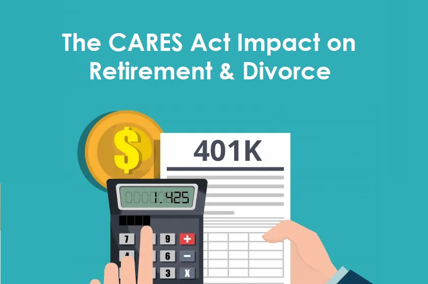 The CARES Act Impact on Retirement and Divorce The CARES Act Impact on Retirement and Divorce